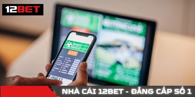 Tải app 12BET nhanh chóng với phiên bản mới nhất 